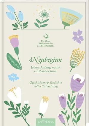 Die kleine Bibliothek der positiven Gefühle: Neubeginn - Jedem Anfang wohnt ein Zauber inne. Geschichten & Gedichte voller Tatendrang. Ars Edition GmbH, 2025.
