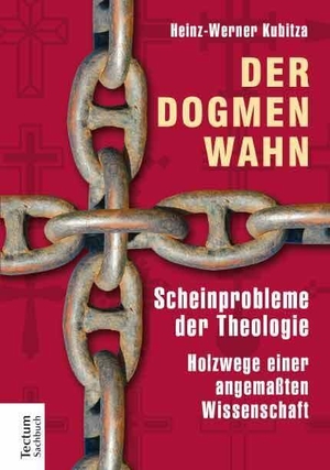 Kubitza, Heinz-Werner. Der Dogmenwahn - Scheinprobleme der Theologie. Holzwege einer angemaßten Wissenschaft. Tectum Verlag, 2015.