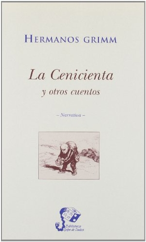 Grimm, Jacob / Wilhelm Grimm. La cencienta y otros cuentos. Libros del Innombrable, 2000.