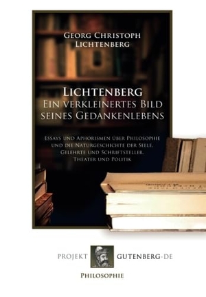 Lichtenberg, Georg Christoph. Lichtenberg. Ein verkleinertes Bild seines Gedankenlebens. Projekt Gutenberg, 2017.