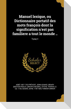 Manuel lexique, ou Dictionnaire portatif des mots françois dont la signification n'est pas familiere a tout le monde ..; Tome 1