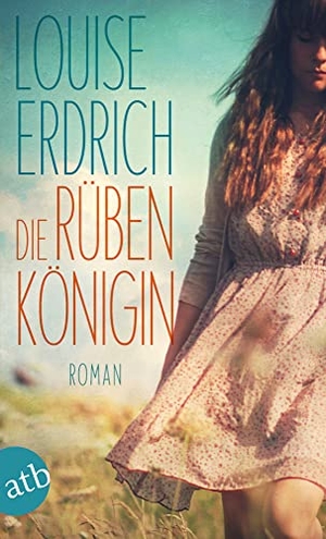 Erdrich, Louise. Die Rübenkönigin. Aufbau Taschenbuch Verlag, 2014.
