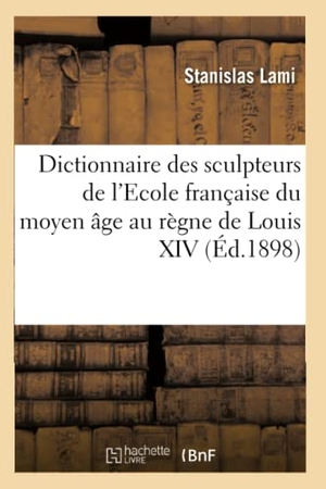 Lami, Stanislas / Gustave Larroumet. Dictionnaire des sculpteurs de l'Ecole française du moyen âge au règne de Louis XIV. Hachette Livre, 2020.