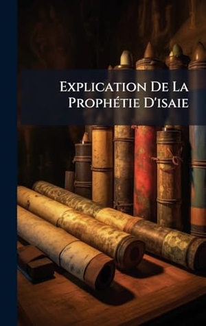 Anonymous. Explication De La ProphÃ(c)tie D'isaie. Tradd Street Press, 2025.