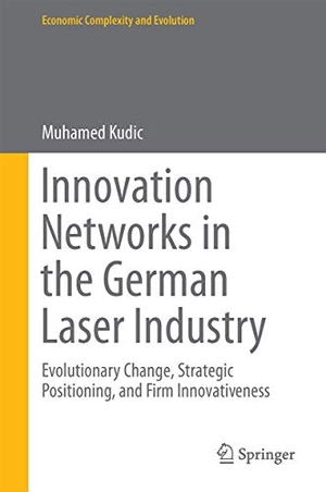 Kudic, Muhamed. Innovation Networks in the German Laser Industry - Evolutionary Change, Strategic Positioning, and Firm Innovativeness. Springer International Publishing, 2014.