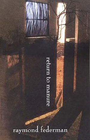 Federman, Raymond. Return to Manure. University of Alabama Press, 2006.