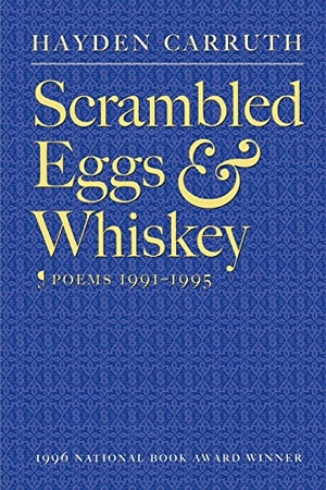 Carruth, Hayden. Scrambled Eggs & Whiskey - Poems, 1991-1995. Copper Canyon Press, 1996.