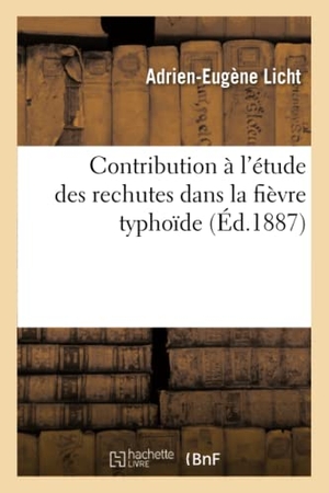 Licht. Contribution À l'Étude Des Rechutes Dans La Fièvre Typhoïde. Hachette Livre - BNF, 2016.