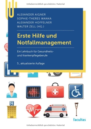 Aigner, Alexander / Sophie-Theres Wanka et al (Hrsg.). Erste Hilfe und Notfallmanagement - Ein Lehrbuch für Gesundheits- und Krankenpflegeberufe. facultas.wuv Universitäts, 2026.