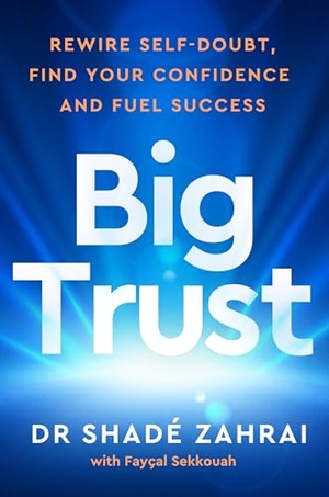 Zahrai, Shadé / Philip Faysal Sekkouah. Big Trust - Rewire Self-Doubt, Find Your Confidence and Fuel Success. Random House UK Ltd, 2026.