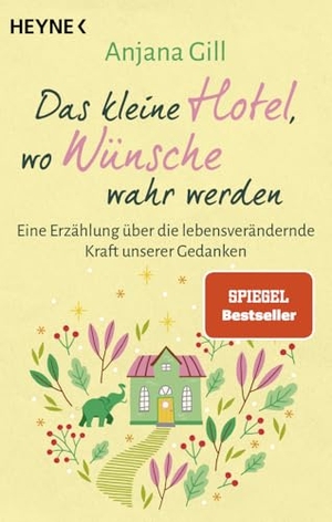 Gill, Anjana. Das kleine Hotel, wo Wünsche wahr werden - Eine Erzählung über die lebensverändernde Kraft unserer Gedanken. SPIEGEL Bestseller. BookTok Bestseller. Heyne Taschenbuch, 2024.
