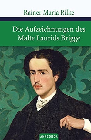 Rilke, Rainer Maria. Die Aufzeichnungen des Malte Laurids Brigge. Anaconda Verlag, 2005.