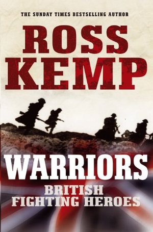 Kemp, Ross / Kemp. Warriors - British Fighting Heroes. Penguin Random House UK, 2011.