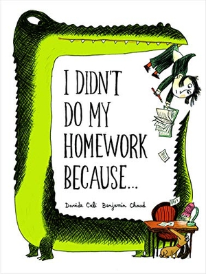 Chaud, Benjamin / Davide Cali. I Didn't Do My Homework Because.... Chronicle Books, 2014.