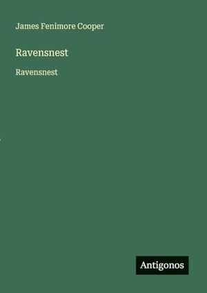 Cooper, James Fenimore. Ravensnest - Ravensnest. Antigonos Verlag, 2025.