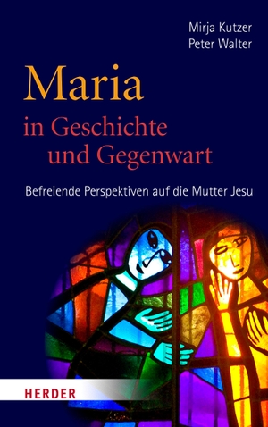 Kutzer, Mirja / Peter Walter. Maria in Geschichte und Gegenwart - Befreiende Perspektiven auf die Mutter Jesu. Herder Verlag GmbH, 2022.