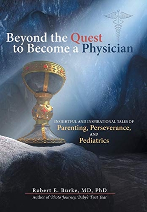 Burke. Beyond the Quest to Become a Physician - Insightful and Inspirational Tales of Parenting, Perseverance, and Pediatrics. Author Solutions Inc, 2016.