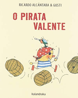 Alcántara, Ricardo / Gusti et al. O pirata valente. Kalandraka Editora, 2019.