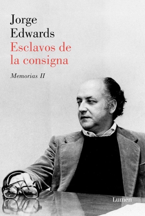 Edwards, Jorge. Esclavos de la consigna. LUMEN, 2018.