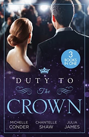 Conder, Michelle / Shaw, Chantelle et al. Duty To The Crown - Duty at What Cost? / The Throne He Must Take / Royally Bedded, Regally Wedded. HarperCollins, 2023.