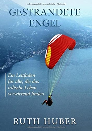 Huber, Ruth. Gestrandete Engel - Ein Leitfaden für alle, die das irdische Leben verwirrend finden. tredition, 2021.