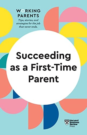 Review, Harvard Business / Dowling, Daisy et al. Succeeding as a First-Time Parent (HBR Working Parents Series). Harvard Business Review Press, 2022.
