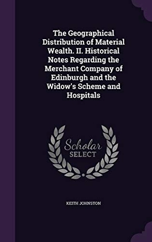 Johnston, Keith. The Geographical Distribution of Material Wealth. II. Historical Notes Regarding the Merchant Company of Edinburgh and the Widow's Scheme and Hospital. Touchladybirdlucky Studios, 2015.