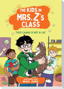 The Kids in Mrs. Z's Class: Theo Chang Is Not a Cat