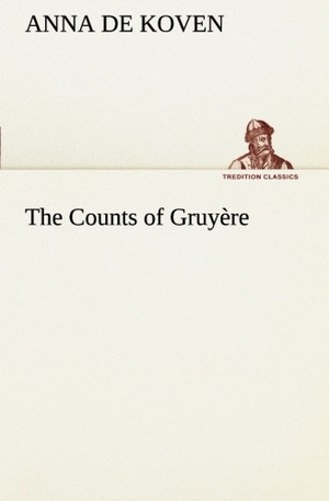 De Koven, Anna. The Counts of Gruyère. TREDITION CLASSICS, 2013.