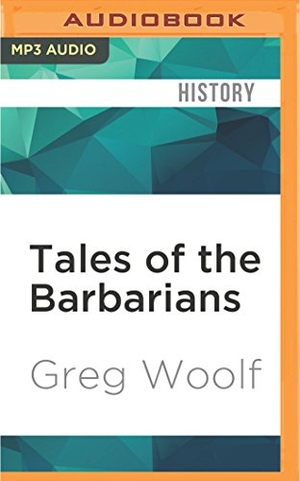 Woolf, Greg. Tales of the Barbarians - Ethnography and Empire in the Roman West. Brilliance Audio, 2017.