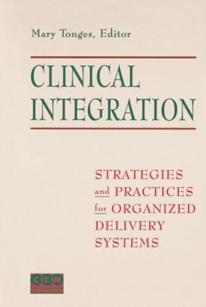 Tonges. Clinical Integration - Strategies and Practices for Organized Delivery Systems. John Wiley & Sons, 1998.
