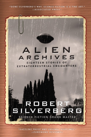 Silverberg, Robert. Alien Archives: Eighteen Stories of Extraterrestrial Encounters. Three Rooms Press, 2019.