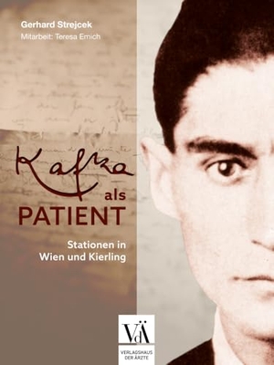 Strejcek, Gerhard / Teresa Emich. Kafka als Patient - Stationen in Wien und Kierling. Verlagshaus der Ärzte, 2024.
