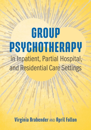 Brabender, Virginia / April E Fallon. Group Psychotherapy in Inpatient, Partial Hospital, and Residential Care Settings. American Psychological Association (APA), 2018.