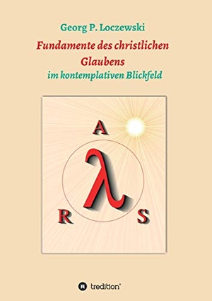 Loczewski, Georg P.. Fundamente des christlichen Glaubens - im kontemplativen Blickfeld. tredition, 2019.