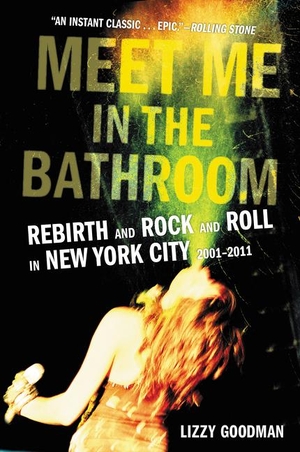 Goodman, Lizzy. Meet Me in the Bathroom - Rebirth and Rock and Roll in New York City 2001-2011. Harper Collins Publ. USA, 2018.