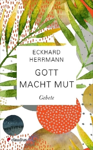 Herrmann, Eckhard. Gott macht Mut - Gebete. Claudius Verlag GmbH, 2021.
