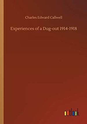 Callwell, Charles Edward. Experiences of a Dug-out 1914-1918. Outlook Verlag, 2018.