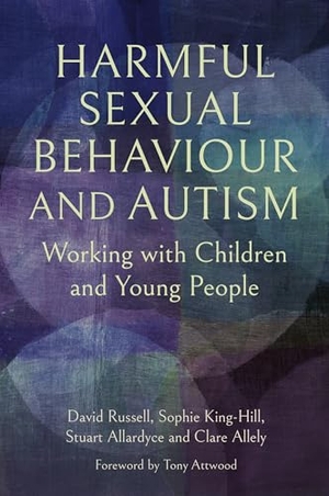 Russell, David / King-Hill, Sophie et al. Harmful Sexual Behaviour and Autism - Working with Children and Young People. Jessica Kingsley Publishers, 2026.
