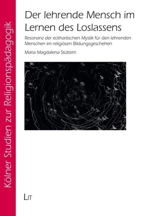 Stüttem, Maria Magdalena. Der lehrende Mensch im Lernen des Loslassens - Resonanz der eckhartischen Mystik für den lehrenden Menschen im religiösen Bildungsgeschehen. Lit Verlag, 2025.