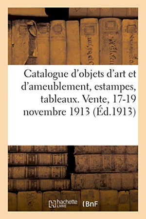 Caillot / Paulme, Marius et al. Catalogue des objets d'art et d'ameublement anciens, très belles estampes en couleurs - tableaux anciens et modernes, faïences et porcelaines, objets de vitrine. Vente, 17-19 novembre 1913. Hachette Livre, 2018.
