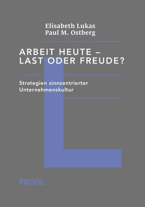 Lukas, Elisabeth / Paul M. Ostberg. Arbeit heute - Last oder Freude? - Strategien sinnzentrierter Unternehmenskultur. Profil Verlag, 2022.