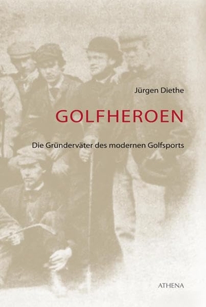 Diethe, Jürgen. Golfheroen - Die Gründerväter des modernen Golfsports. Athena, 2021.
