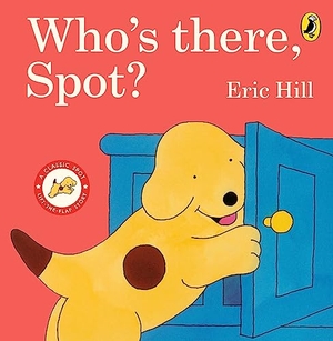 Hill, Eric. Who's There, Spot?. Penguin Random House Children's UK, 2023.