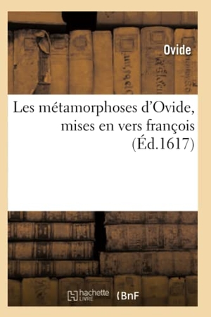 Ovide. Les métamorphoses d'Ovide, mises en vers françois, par Raimond et Charles de Massac - , père et fils. Avec XV sommaires, chacun devant son livre.... Hachette Livre, 2018.