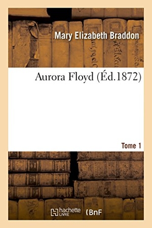 Braddon, Mary Elizabeth. Aurora Floyd. Tome 1. Hachette Livre, 2018.