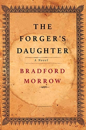 Morrow, Bradford. The Forger's Daughter. MYSTERIOUS PR, 2021.