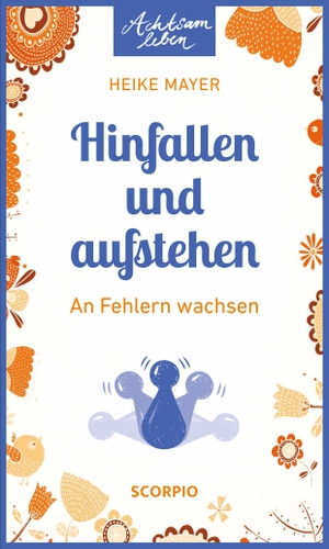 Mayer, Heike. Hinfallen und aufstehen - An Fehlern wachsen. Scorpio Verlag, 2019.