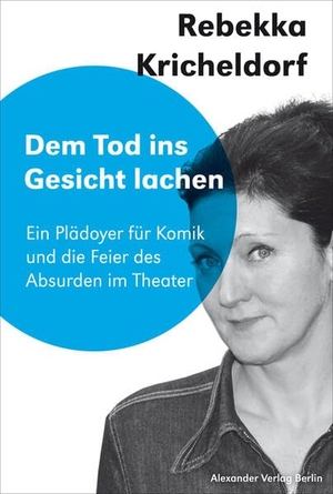 Kricheldorf, Rebekka. Dem Tod ins Gesicht lächeln - Ein Plädoyer für Komik und die Feier des Absurden im Theater. Saarbrücker Poetikdozentur für Dramatik. Alexander Verlag Berlin, 2022.