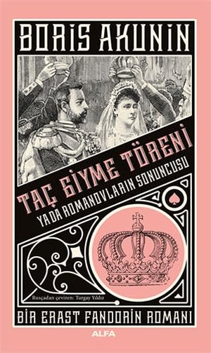 Akunin, Boris. Tac Giyme Töreni ya da Romanovlarin Sonuncusu. Alfa Basim Yayim Dagitim, 2023.